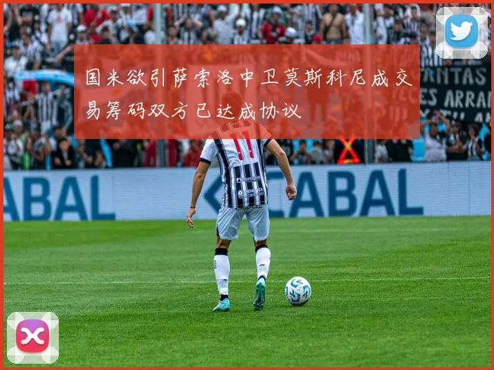 国米欲引萨索洛中卫莫斯科尼成交易筹码双方已达成协议