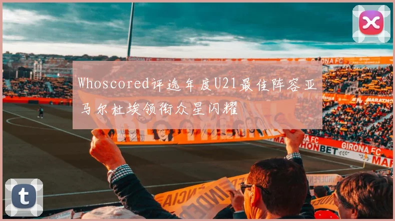 Whoscored评选年度U21最佳阵容亚马尔杜埃领衔众星闪耀