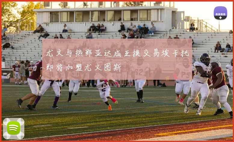 尤文与热那亚达成互换交易埃卡托即将加盟尤文图斯
